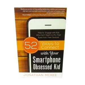 52 WAYS TO CONNECT WITH YOUR SMARTPHONE OBSESSED KID by Jonathan McKee 2016